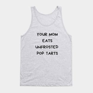 Your Mom Eats Unfrosted Pop Tarts Tank Top